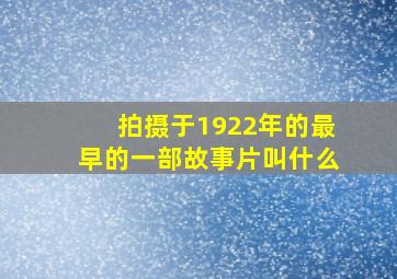 拍摄于1922年的最早的一部故事片叫什么