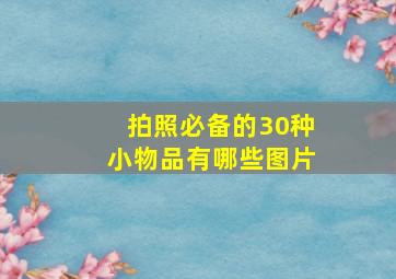 拍照必备的30种小物品有哪些图片