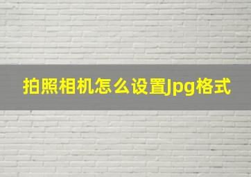 拍照相机怎么设置Jpg格式