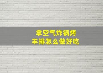 拿空气炸锅烤羊排怎么做好吃