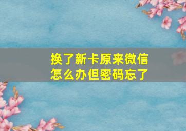 换了新卡原来微信怎么办但密码忘了