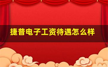 捷普电子工资待遇怎么样