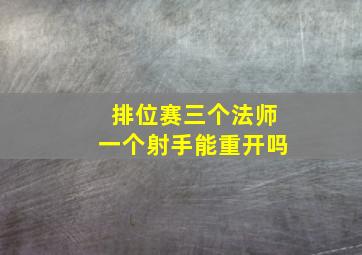 排位赛三个法师一个射手能重开吗