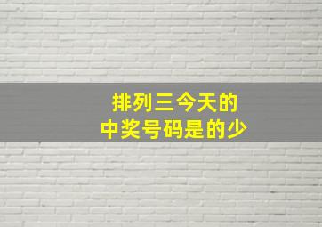 排列三今天的中奖号码是的少