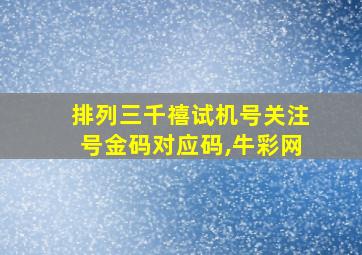 排列三千禧试机号关注号金码对应码,牛彩网