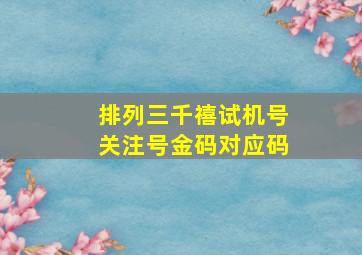 排列三千禧试机号关注号金码对应码