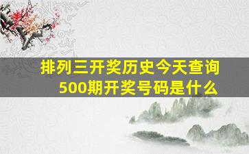 排列三开奖历史今天查询500期开奖号码是什么