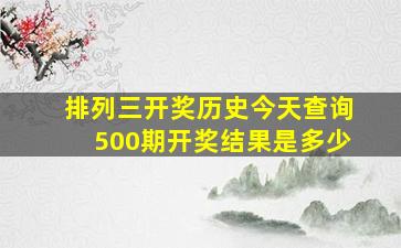 排列三开奖历史今天查询500期开奖结果是多少