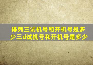 排列三试机号和开机号是多少三d试机号和开机号是多少