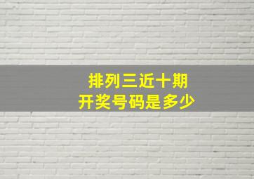 排列三近十期开奖号码是多少