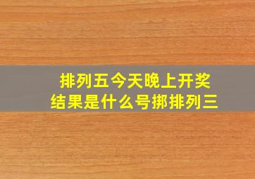 排列五今天晚上开奖结果是什么号挷排列三