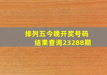 排列五今晚开奖号码结果查询23288期