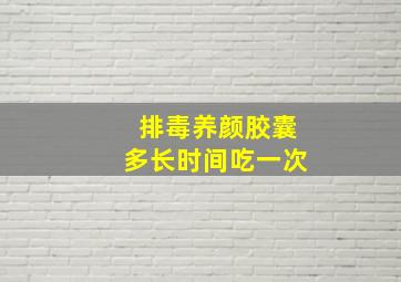 排毒养颜胶囊多长时间吃一次