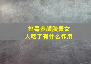 排毒养颜胶囊女人吃了有什么作用