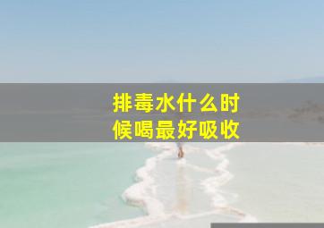 排毒水什么时候喝最好吸收