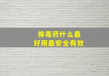 排毒药什么最好用最安全有效