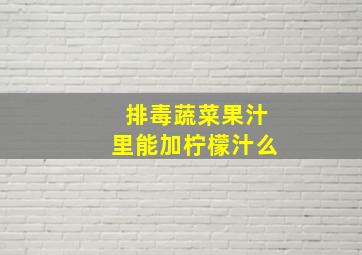 排毒蔬菜果汁里能加柠檬汁么