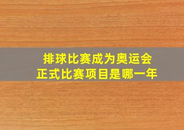 排球比赛成为奥运会正式比赛项目是哪一年