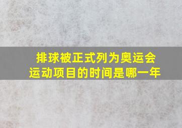 排球被正式列为奥运会运动项目的时间是哪一年