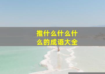 推什么什么什么的成语大全