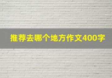 推荐去哪个地方作文400字