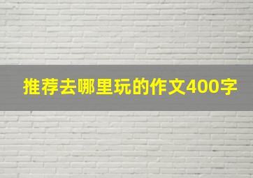 推荐去哪里玩的作文400字