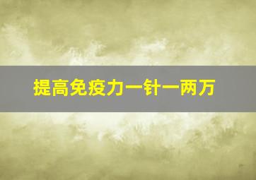 提高免疫力一针一两万