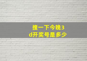 搜一下今晚3d开奖号是多少