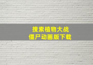 搜索植物大战僵尸动画版下载