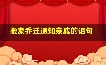 搬家乔迁通知亲戚的语句