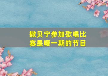 撒贝宁参加歌唱比赛是哪一期的节目