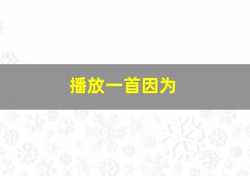 播放一首因为