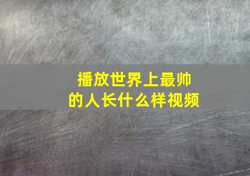 播放世界上最帅的人长什么样视频