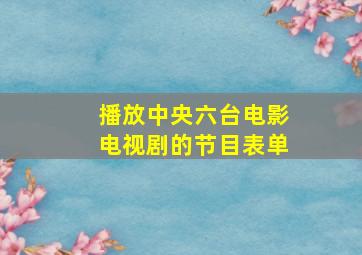 播放中央六台电影电视剧的节目表单