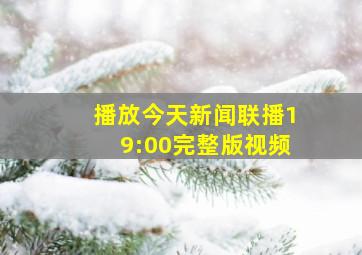 播放今天新闻联播19:00完整版视频