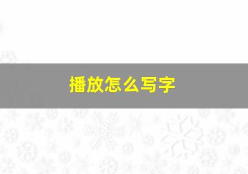 播放怎么写字