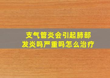 支气管炎会引起肺部发炎吗严重吗怎么治疗