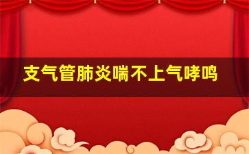 支气管肺炎喘不上气哮鸣