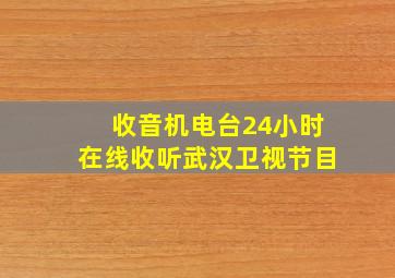 收音机电台24小时在线收听武汉卫视节目