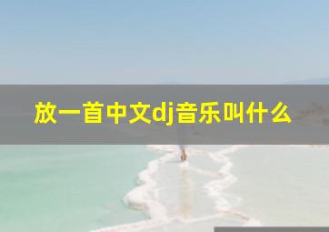 放一首中文dj音乐叫什么