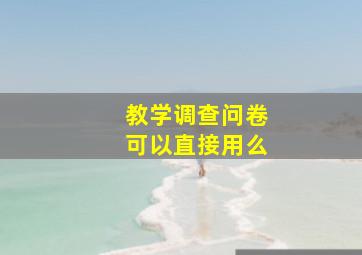 教学调查问卷可以直接用么