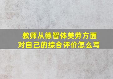 教师从德智体美劳方面对自己的综合评价怎么写