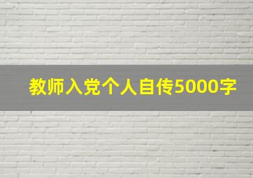 教师入党个人自传5000字