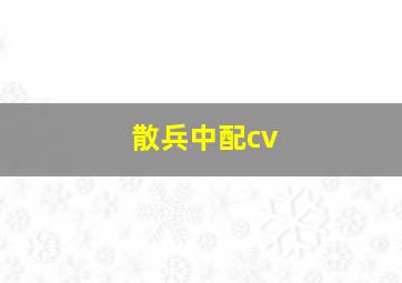 散兵中配cv