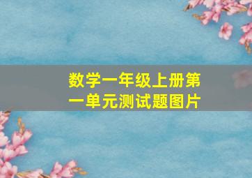 数学一年级上册第一单元测试题图片