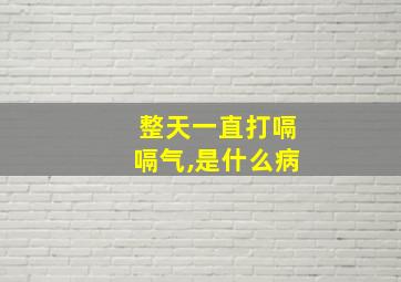 整天一直打嗝嗝气,是什么病