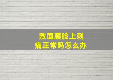 敷面膜脸上刺痛正常吗怎么办