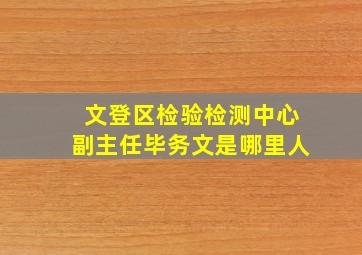 文登区检验检测中心副主任毕务文是哪里人