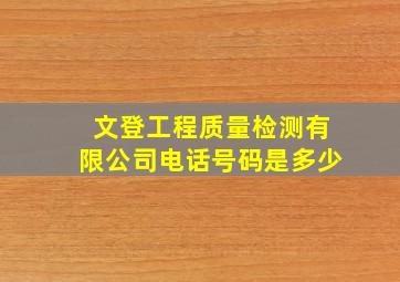 文登工程质量检测有限公司电话号码是多少