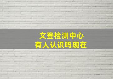 文登检测中心有人认识吗现在